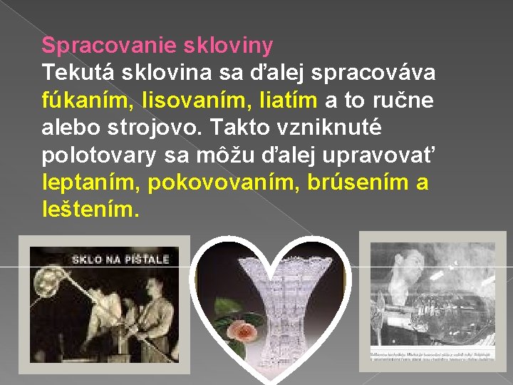 Spracovanie skloviny Tekutá sklovina sa ďalej spracováva fúkaním, lisovaním, liatím a to ručne alebo