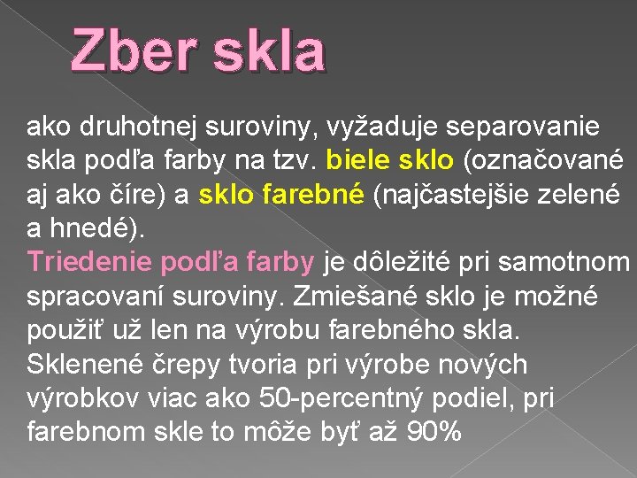 Zber skla ako druhotnej suroviny, vyžaduje separovanie skla podľa farby na tzv. biele sklo