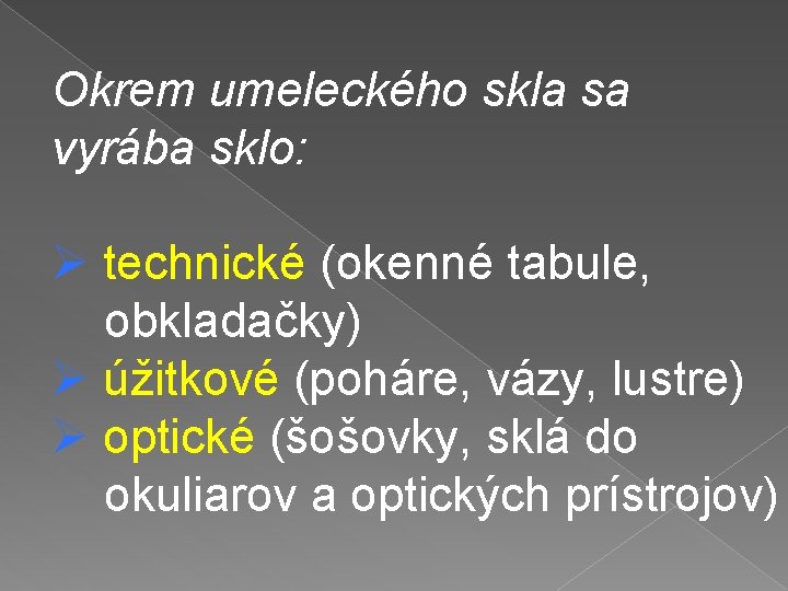 Okrem umeleckého skla sa vyrába sklo: Ø technické (okenné tabule, obkladačky) Ø úžitkové (poháre,