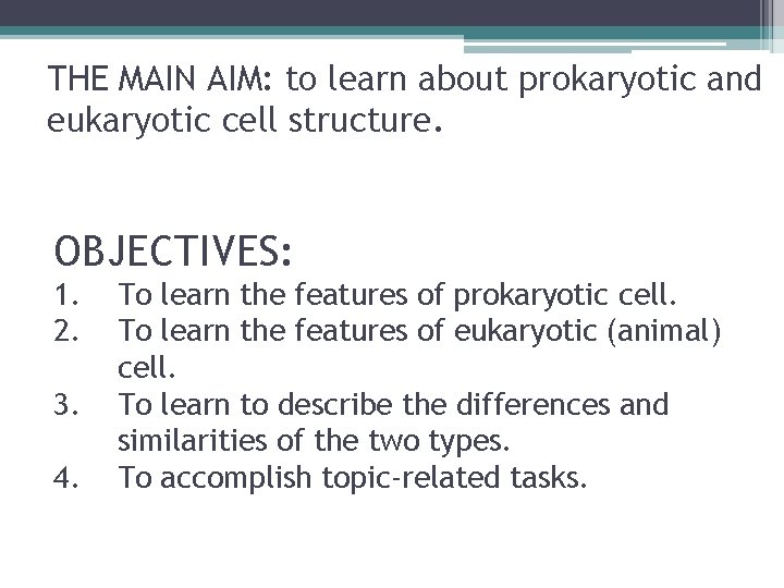THE MAIN AIM: to learn about prokaryotic and eukaryotic cell structure. OBJECTIVES: 1. 2.
