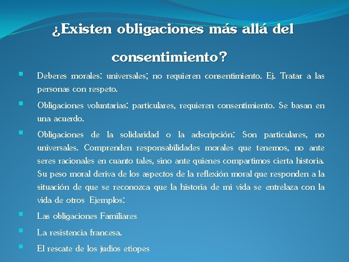 § § § ¿Existen obligaciones más allá del consentimiento? Deberes morales: universales; no requieren