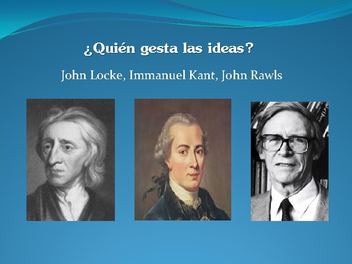 ¿Quién gesta las ideas? John Locke, Immanuel Kant, John Rawls 