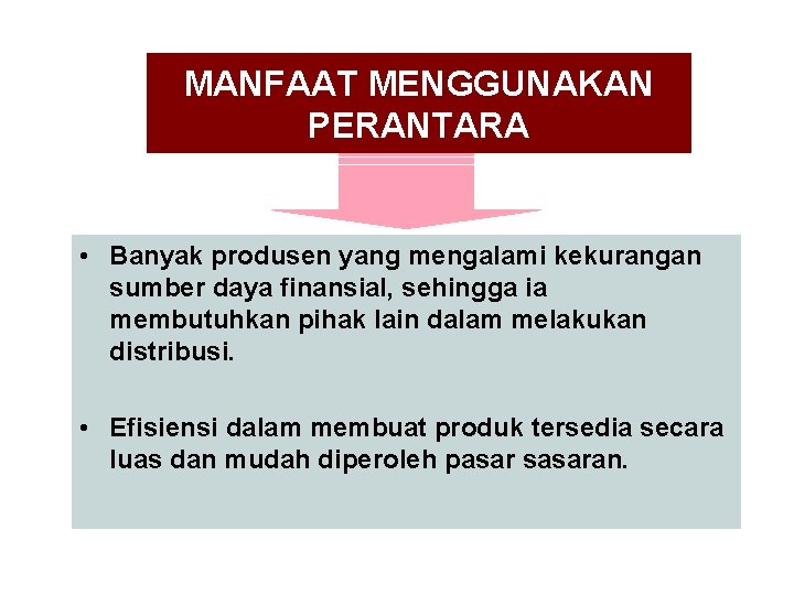 MANFAAT MENGGUNAKAN PERANTARA • Banyak produsen yang mengalami kekurangan sumber daya finansial, sehingga ia