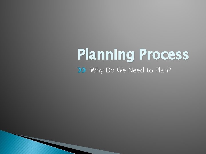 Planning Process Why Do We Need to Plan?  Planning Process Why Do We Need to Plan?