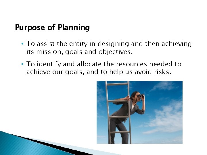 Purpose of Planning • To assist the entity in designing and then achieving its Purpose of Planning • To assist the entity in designing and then achieving its