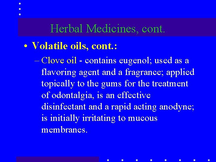 Herbal Medicines, cont. • Volatile oils, cont. : – Clove oil - contains eugenol;