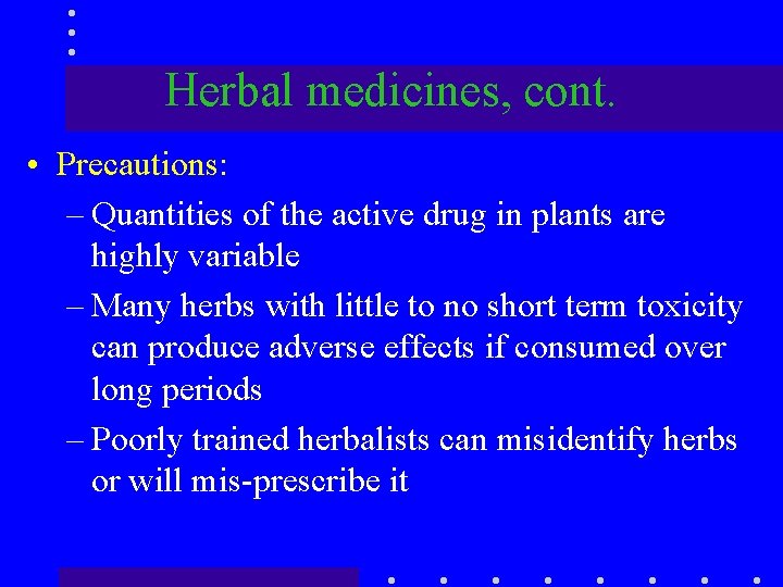 Herbal medicines, cont. • Precautions: – Quantities of the active drug in plants are