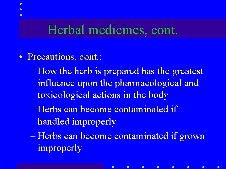 Herbal medicines, cont. • Precautions, cont. : – How the herb is prepared has