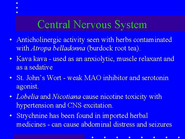 Central Nervous System • Anticholinergic activity seen with herbs contaminated with Atropa belladonna (burdock