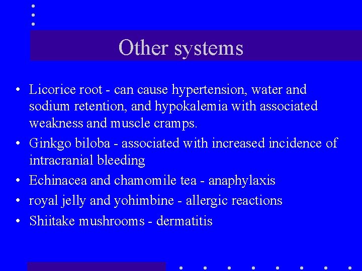 Other systems • Licorice root - can cause hypertension, water and sodium retention, and