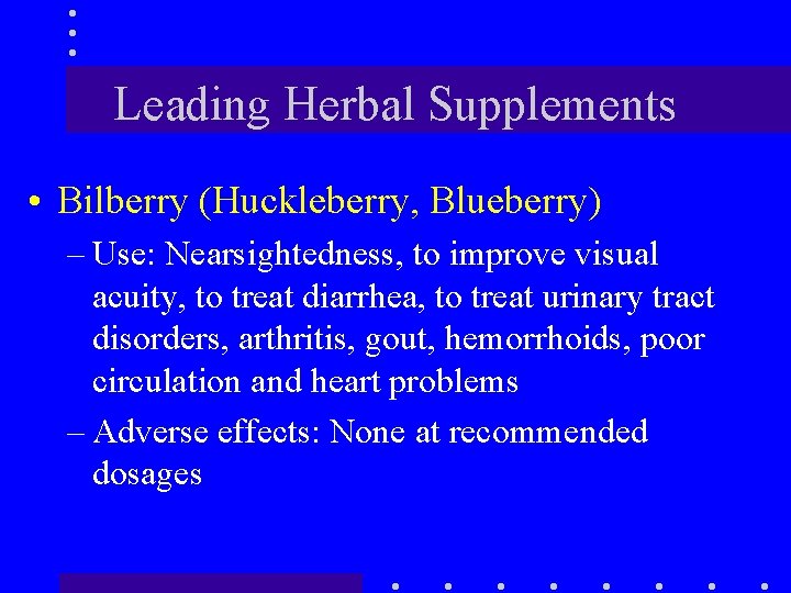 Leading Herbal Supplements • Bilberry (Huckleberry, Blueberry) – Use: Nearsightedness, to improve visual acuity,