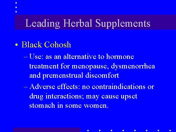 Leading Herbal Supplements • Black Cohosh – Use: as an alternative to hormone treatment