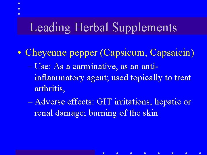 Leading Herbal Supplements • Cheyenne pepper (Capsicum, Capsaicin) – Use: As a carminative, as