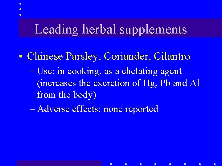 Leading herbal supplements • Chinese Parsley, Coriander, Cilantro – Use: in cooking, as a