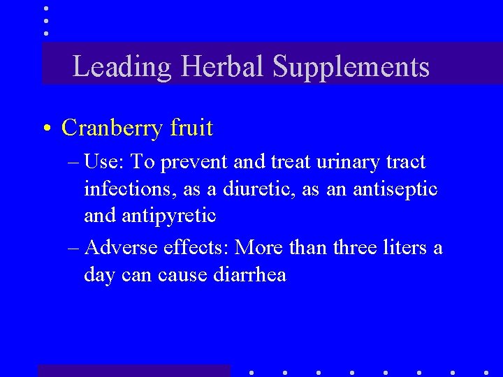 Leading Herbal Supplements • Cranberry fruit – Use: To prevent and treat urinary tract