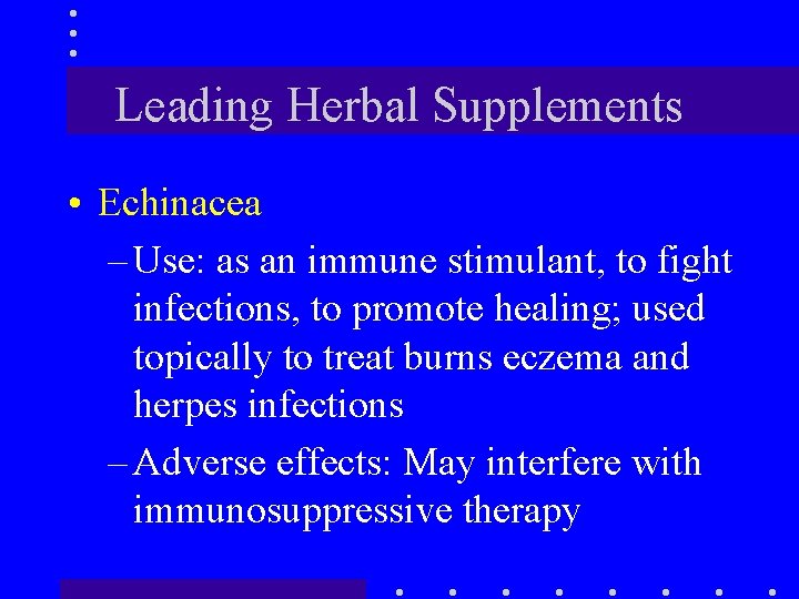 Leading Herbal Supplements • Echinacea – Use: as an immune stimulant, to fight infections,