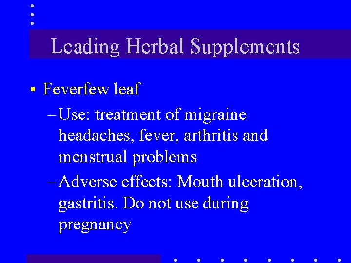 Leading Herbal Supplements • Feverfew leaf – Use: treatment of migraine headaches, fever, arthritis