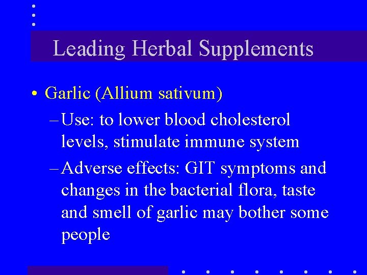 Leading Herbal Supplements • Garlic (Allium sativum) – Use: to lower blood cholesterol levels,