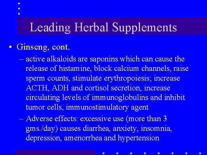 Leading Herbal Supplements • Ginseng, cont. – active alkaloids are saponins which can cause