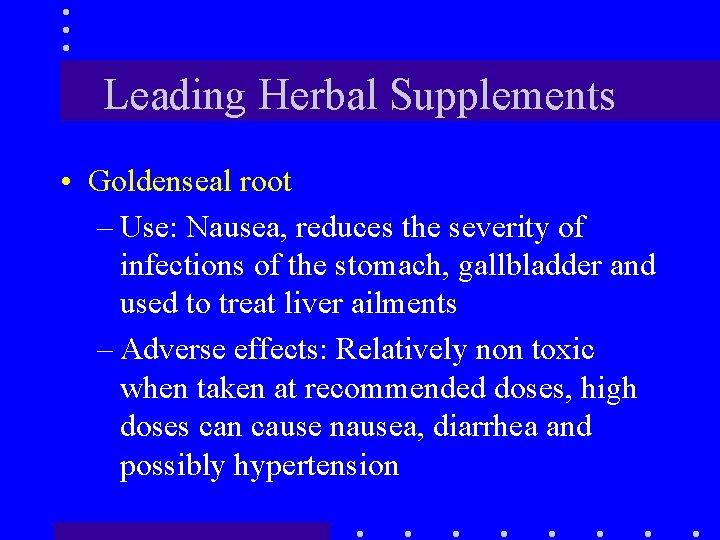 Leading Herbal Supplements • Goldenseal root – Use: Nausea, reduces the severity of infections