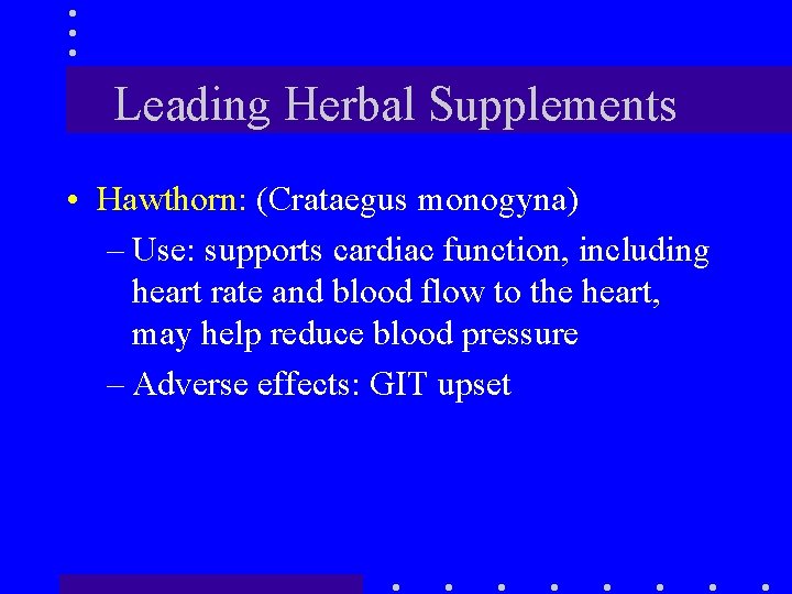 Leading Herbal Supplements • Hawthorn: (Crataegus monogyna) – Use: supports cardiac function, including heart