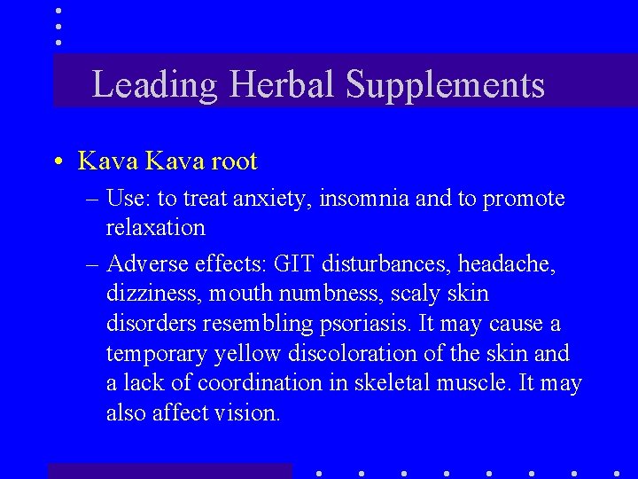 Leading Herbal Supplements • Kava root – Use: to treat anxiety, insomnia and to
