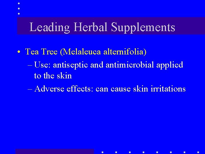 Leading Herbal Supplements • Tea Tree (Melaleuca alternifolia) – Use: antiseptic and antimicrobial applied