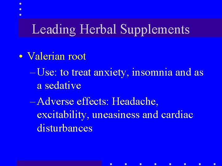 Leading Herbal Supplements • Valerian root – Use: to treat anxiety, insomnia and as
