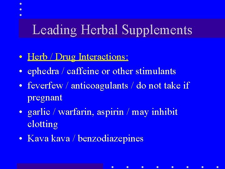 Leading Herbal Supplements • Herb / Drug Interactions: • ephedra / caffeine or other