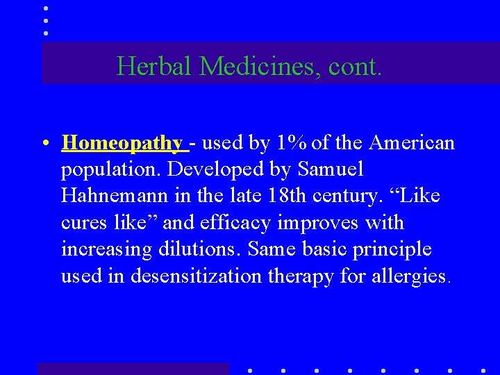 Herbal Medicines, cont. • Homeopathy - used by 1% of the American population. Developed