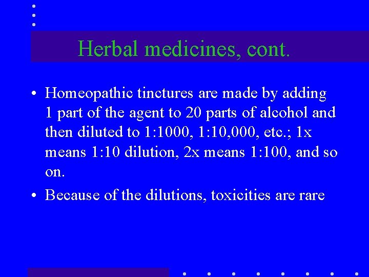 Herbal medicines, cont. • Homeopathic tinctures are made by adding 1 part of the
