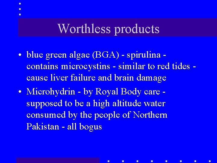 Worthless products • blue green algae (BGA) - spirulina contains microcystins - similar to