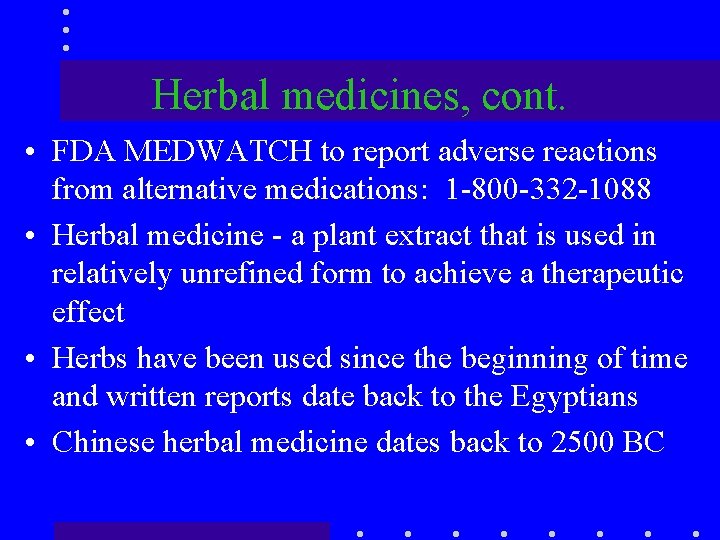 Herbal medicines, cont. • FDA MEDWATCH to report adverse reactions from alternative medications: 1