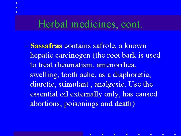 Herbal medicines, cont. – Sassafras contains safrole, a known hepatic carcinogen (the root bark