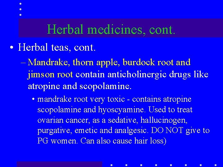 Herbal medicines, cont. • Herbal teas, cont. – Mandrake, thorn apple, burdock root and