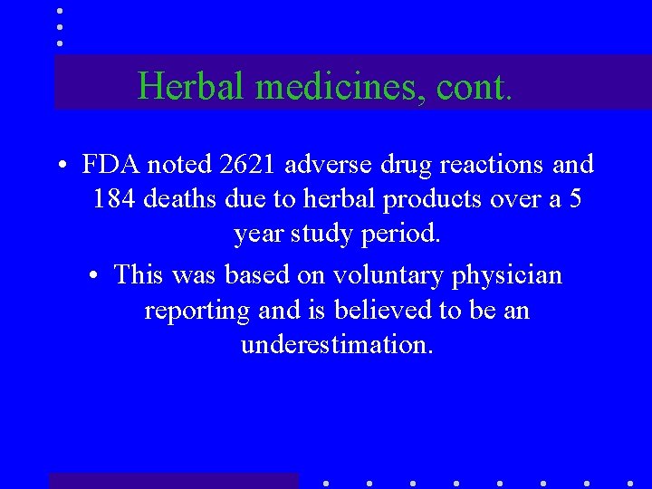 Herbal medicines, cont. • FDA noted 2621 adverse drug reactions and 184 deaths due