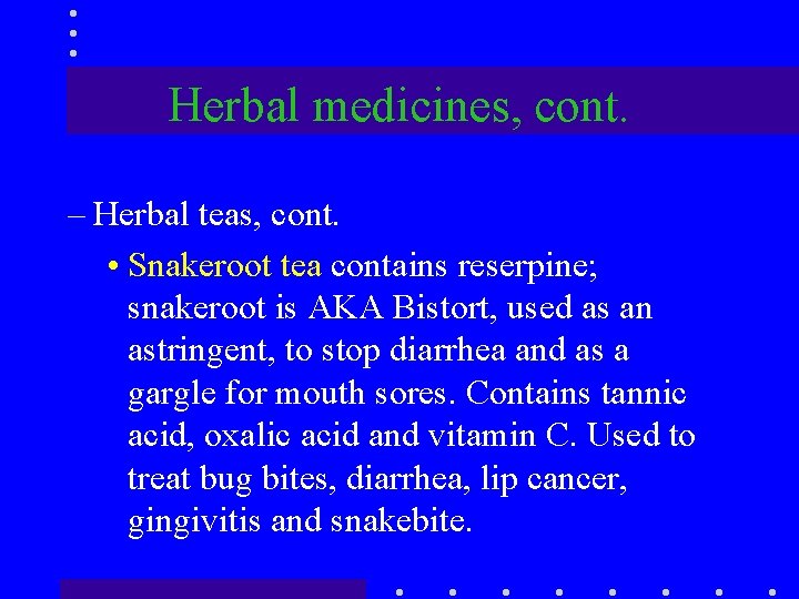 Herbal medicines, cont. – Herbal teas, cont. • Snakeroot tea contains reserpine; snakeroot is