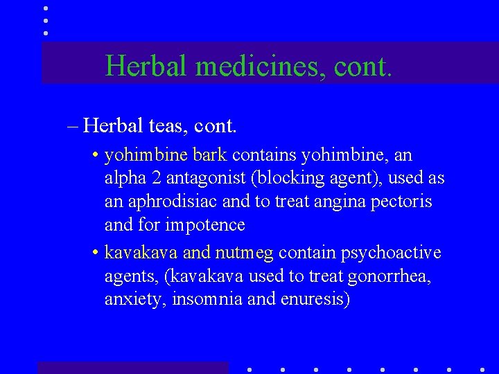 Herbal medicines, cont. – Herbal teas, cont. • yohimbine bark contains yohimbine, an alpha