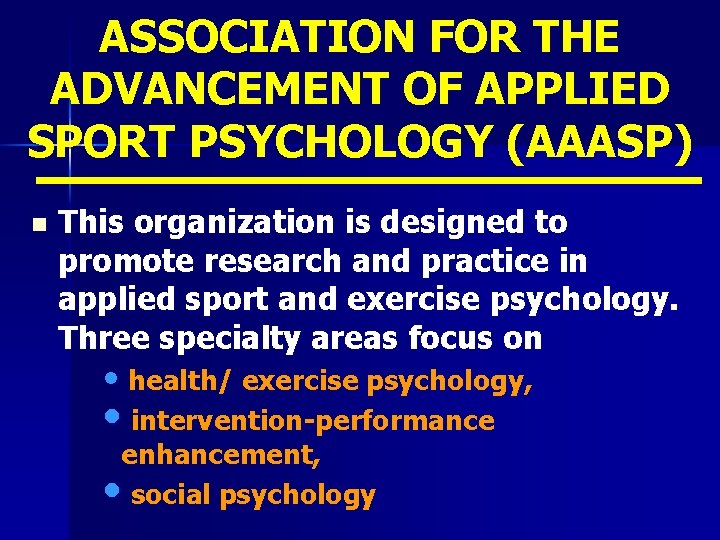 ASSOCIATION FOR THE ADVANCEMENT OF APPLIED SPORT PSYCHOLOGY (AAASP) n This organization is designed