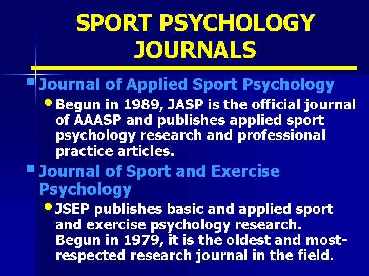 SPORT PSYCHOLOGY JOURNALS § Journal of Applied Sport Psychology • Begun in 1989, JASP