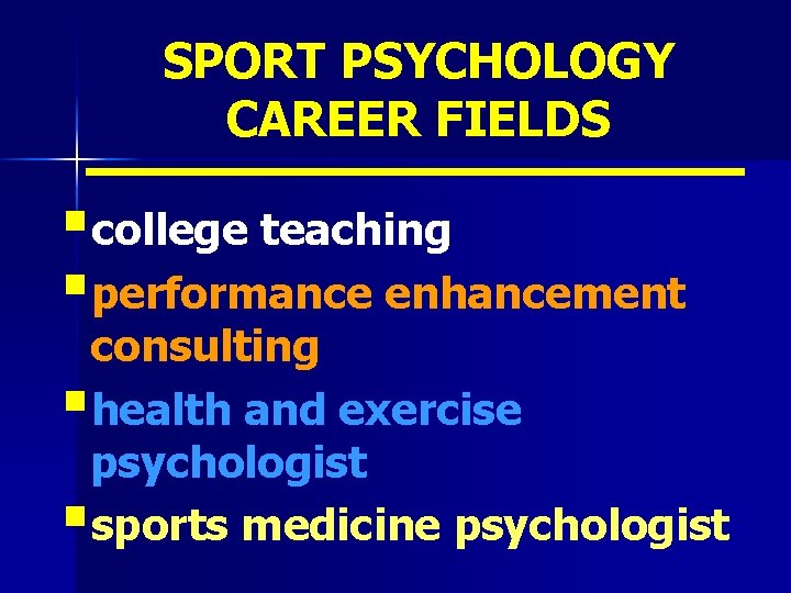 SPORT PSYCHOLOGY CAREER FIELDS §college teaching §performance enhancement consulting §health and exercise psychologist §sports