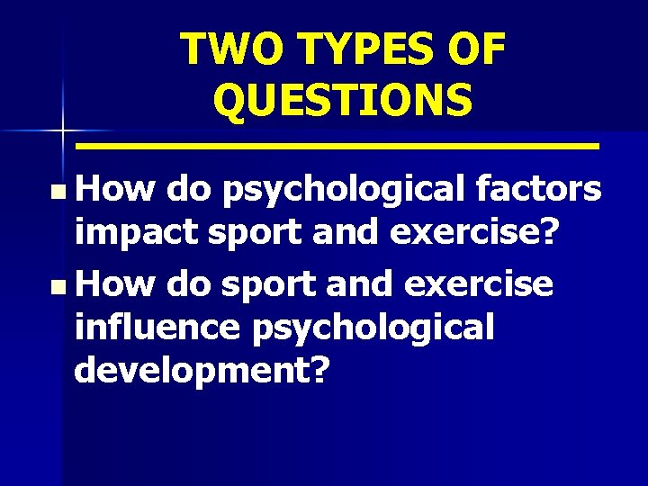 TWO TYPES OF QUESTIONS n How do psychological factors impact sport and exercise? n