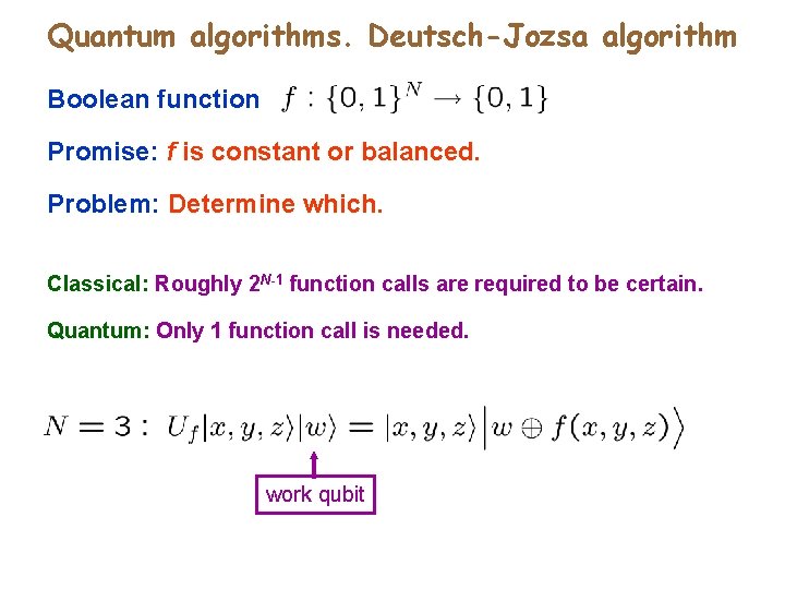 Quantum algorithms. Deutsch-Jozsa algorithm Boolean function Promise: f is constant or balanced. Problem: Determine Quantum algorithms. Deutsch-Jozsa algorithm Boolean function Promise: f is constant or balanced. Problem: Determine