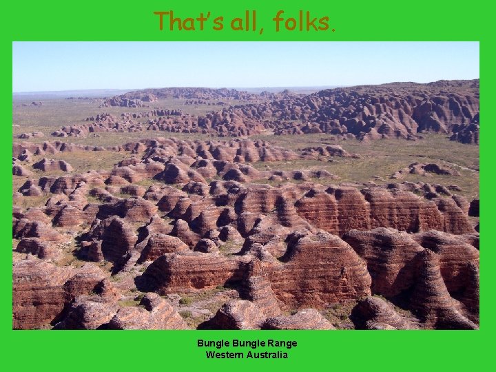 That’s all, folks. Bungle Range Western Australia That’s all, folks. Bungle Range Western Australia