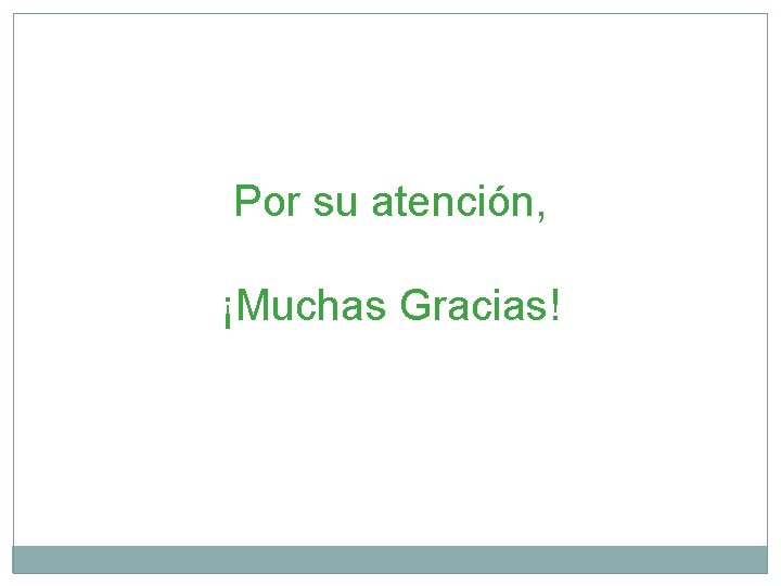 Por su atención, ¡Muchas Gracias! 