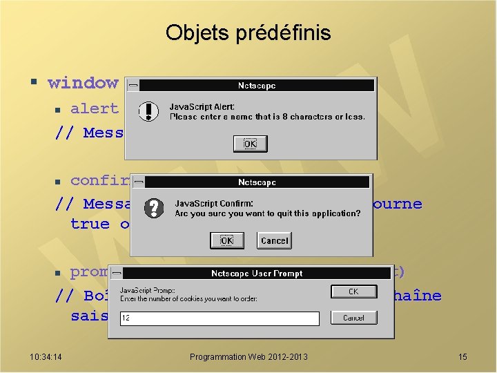 Objets prédéfinis § window alert(message) // Message d’avertissement n confirm(message) // Message de confirmation
