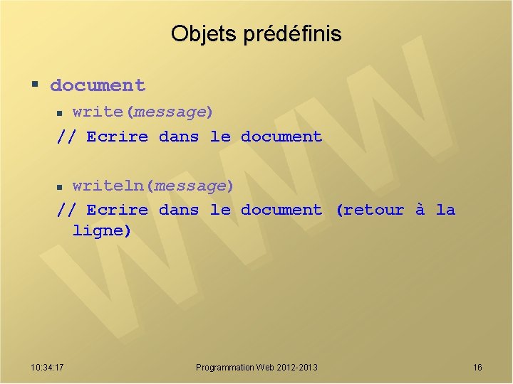 Objets prédéfinis § document write(message) // Ecrire dans le document n writeln(message) // Ecrire