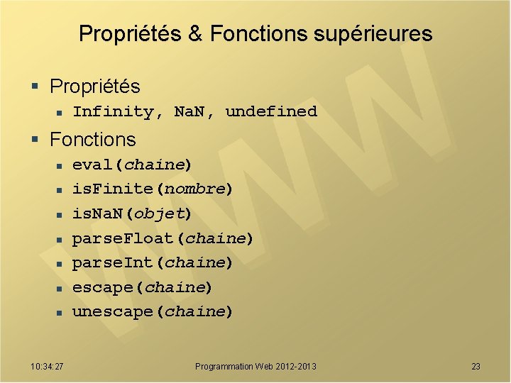 Propriétés & Fonctions supérieures § Propriétés n Infinity, Na. N, undefined § Fonctions n