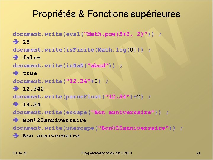Propriétés & Fonctions supérieures document. write(eval("Math. pow(3+2, 2)")) ; 25 document. write(is. Finite(Math. log(0)))