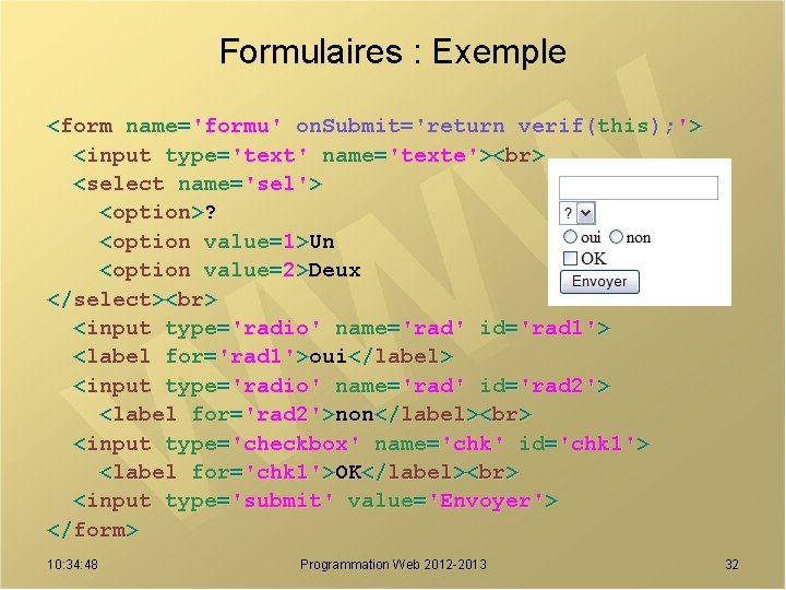 Formulaires : Exemple <form name='formu' on. Submit='return verif(this); '> <input type='text' name='texte'> <select name='sel'>